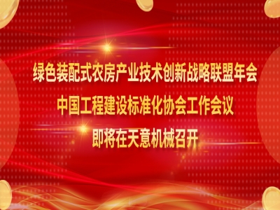 綠色裝配式農(nóng)房產(chǎn)業(yè)技術(shù)創(chuàng)新戰(zhàn)略聯(lián)盟年會(huì)、中國(guó)工程建設(shè)標(biāo)準(zhǔn)化協(xié)會(huì)工作會(huì)議即將在天意機(jī)械召開(kāi)